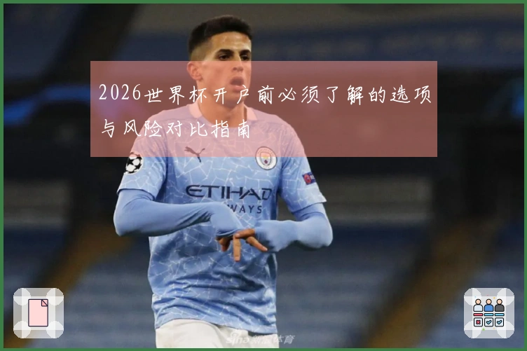 2026世界杯开户前必须了解的选项与风险对比指南