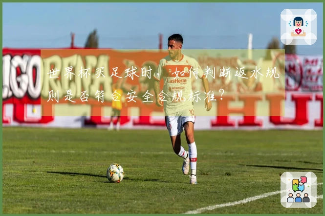 世界杯买足球时，如何判断返水规则是否符合安全合规标准？